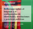 Workshop «Reflexiones sobre el lenguaje y la configuración de identidades, instituciones y prácticas políticas»